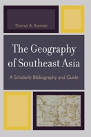 The Geography of Southeast Asia: A Scholarly Bibliography and Guide 0761850090 Book Cover