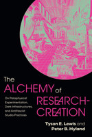 The Alchemy of Research-Creation: On Pataphysical Experimentation, Dark Infrastructures, and Antifascist Studio Practices B0H2X6VX63 Book Cover