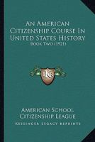 An American Citizenship Course In United States History: Book Two 0548904693 Book Cover