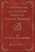 Chiushingura; or, the Loyal League: A Japanese Romance 1144536847 Book Cover