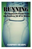 Running: The Beginners Guide: From The Couch To A 5k In 12 Weeks 1500979236 Book Cover