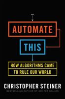 Automate This: How Algorithms Came to Rule Our World 1591844924 Book Cover