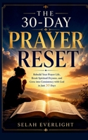 THE 30-DAY PRAYER RESET: Rebuild Your Prayer Life, Break Spiritual Dryness, and Grow into Consistency with God in Just 30 Days B0H5VMXBXM Book Cover