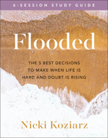 Flooded Study Guide: The 5 Best Decisions to Make When life Is Hard and Doubt Is Rising 0764236482 Book Cover