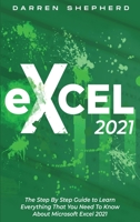 Excel 2021: The Step By Step Guide to Learn Everything That You Need To Know About Microsoft Excel 2021 B096LMPPV3 Book Cover
