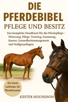 DIE PFERDEBIBEL PFLEGE UND BESITZ: Das komplette Handbuch für die Pferdepflege – Fütterung, Pflege, Training, Zaumzeug, Rassen, Gesundheitsmanagement und Stallgrundlagen (German Edition) B0FMRPQB9M Book Cover