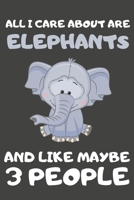 All I Care About Are Elephants And Like Maybe 3 People: Elephant Gifts for Elephant Lovers | Blank Lined Notebooks, Journals, Planners and Diaries to Write In 1671920554 Book Cover