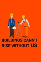 BUILDING CANN'T RISE WITHOUT US: BUILDING CANN'T RISE WITHOUT US Notebooks are a very essential part for taking notes, as a diary, writing thoughts ... and organizing. Great gift for any engineer 1695971213 Book Cover