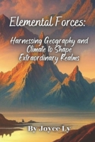Elemental Forces: : Harnessing Geography and Climate to Shape Extraordinary Realms B0C5PH2Q1H Book Cover
