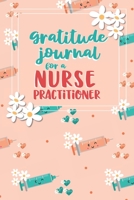 Gratitude Journal for a Nurse Practitioner: An RN Gift Idea | Happiness and Stress Relief in 5 Minutes a Day 1687724997 Book Cover