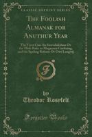 The Foolish almanak for anuthur year; the furst cinc the introdukshun ov the muk-rake in magazeen gardning, and the speling reform ov owr langwij by Theodor Rosyfelt 1177443600 Book Cover
