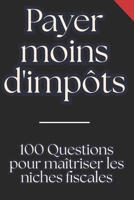Payer moins d'impôts: 100 Questions pour maîtriser les niches fiscales: Augmentez vos économies à chaque déclaration fiscale B0DY65FH1Q Book Cover