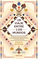 Un viaje entre los mundos: Caminando con los espíritus sagrados a través de las enseñanzas y prácticas chamánicas de los Nativos Americanos 8416344841 Book Cover