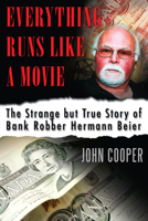 Everything Runs Like a Movie: The Strange but True Story of Bank Robber Hermann Beier 1459708296 Book Cover