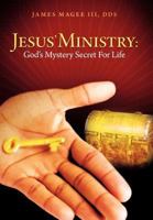 Jesus' Ministry: God's Mystery Secret for Life 1449764738 Book Cover