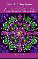 Adult Coloring Books: An Introduction To The Healing Powers Of Coloring Mandala Pages 1530758041 Book Cover