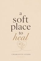 a soft place to heal: For the Heart That Is Healing, One Day at a Time B0H9BV5Y4H Book Cover