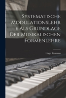 Systematische Modulationslehre: ALS Grundlage Der Musikalischen Formenlehre (Classic Reprint) 1019240482 Book Cover