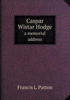 Caspar Wistar Hodge a Memorial Address 1377091848 Book Cover