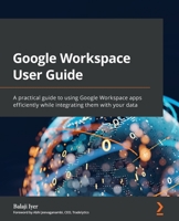 Google Workspace User Guide: A practical guide to using Google Workspace apps efficiently while integrating them with your data 1801073007 Book Cover
