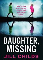 Daughter, Missing: A BRAND-NEW, utterly chilling psychological thriller from bestseller Jill Childs for 2025 180557275X Book Cover
