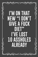 I'm on That New I Don't Give a Fuck Diet I've Lost 10 Assholes Already: Funny Blank Lined Ofiice Journals For Friend or Coworkers 1692758063 Book Cover