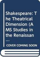 Shakespeare: The Theatrical Dimension (AMS Studies in the Renaissance) 0404160026 Book Cover