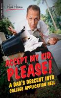 Accept My Kid, Please!: A Dad's Descent into College Application Hell B0027LX4MQ Book Cover