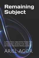 Remaining Subject: A Practice Architecture for Coherent Agency in the Age of Non-Human Intelligence B0GQ6NFL2X Book Cover