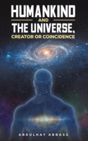 Humankind and the Universe, Creator or Coincidence 1037111184 Book Cover