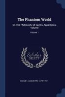 The Phantom World, Vol. 1 of 2: Or, the Philosophy of Spirits, Apparitions, &c (Classic Reprint) 9353979986 Book Cover