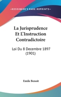 La Jurisprudence Et L'Instruction Contradictoire: Loi Du 8 Decembre 1897 (1901) 116039377X Book Cover