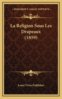 La Religion Sous Les Drapeaux (1859) 1160139040 Book Cover
