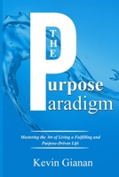 The Purpose Paradigm: Mastering the Art of Living a Fulfilling and Purpose-Driven Life B0CCCQRLG5 Book Cover