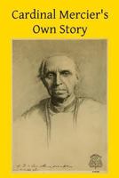 Cardinal Mercier's Own Story 1499296444 Book Cover