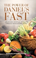 The Power of Daniel's Fast: Unlocking Spiritual Strength Through Wholesome Eating 1834383110 Book Cover