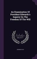 An Examination of President Edwards's Inquiry on the Freedom of the Will 1164571362 Book Cover