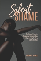 Silent Shame: The Master's Keys to Overcoming Condemnation & Experiencing Healing and Restoration B08R6PFQ2W Book Cover