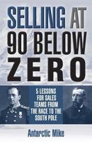 Selling at 90 Below Zero: 5 Lessons for Sales Teams from the Race to the South Pole 1941870953 Book Cover