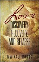 Love: Discovery, Recovery, and Relapse 1478782366 Book Cover