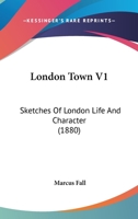 London Town V1: Sketches Of London Life And Character 116490146X Book Cover