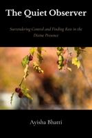 The Quiet Observer: Surrendering Control and Finding Rest in the Divine Presence B0H5CSHQ8G Book Cover