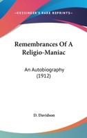 Remembrances of a Religio-maniac; an Autobiography 0548899835 Book Cover