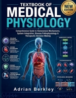 TEXTBOOK OF MEDICAL PHYSIOLOGY: Comprehensive Guide to Homeostasis Mechanisms, System Integration, Disease Pathophysiology & Therapeutic Decision-Making B0HBNKRKLR Book Cover