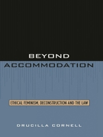 Beyond Accommodation: Ethical Feminism, Deconstruction, and the Law (New Edition) 0415901065 Book Cover