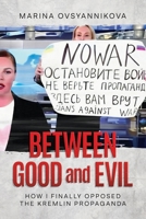 Between Good and Evil: How I Finally Opposed the Kremlin Propaganda B0BZC3N5Y1 Book Cover