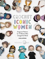 Crochet Iconic Women: Amigurumi Patterns for 15 Women Who Changed the World 1446308251 Book Cover