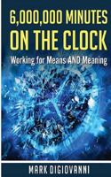 6,000,000 Minutes on the Clock: Discovering the What, Where & Why of Your Ideal Career 0595519008 Book Cover