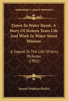 Down In Water Street: A Story Of Sixteen Years Life And Work In Water Street Mission 1019318430 Book Cover