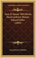 Zum 22 Januar 1894 Ihrem Hochverehrten Meister Eduard Zeller (1894) 1160274681 Book Cover